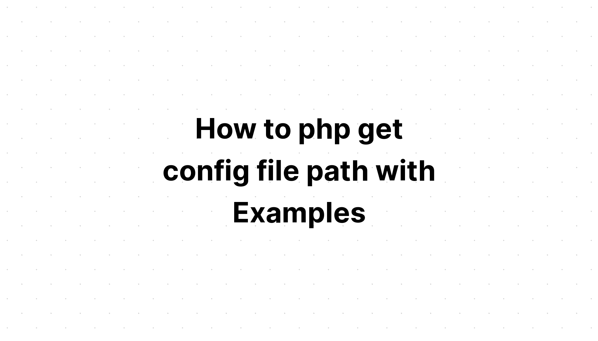 Cách php nhận đường dẫn tệp cấu hình với Ví dụ